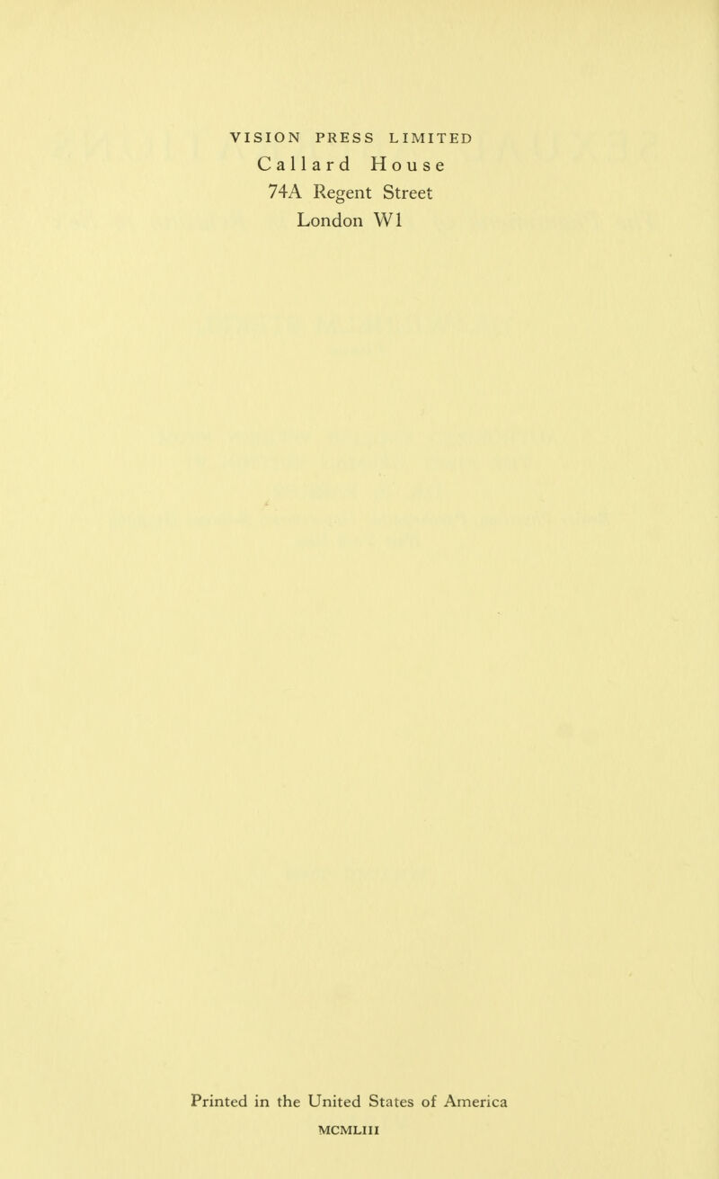 VISION PRESS LIMITED Callard House 74A Regent Street London Wl Printed in the United States of America MCMLIII