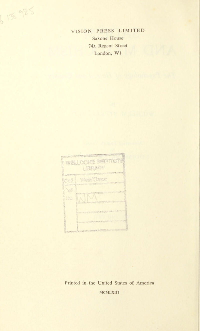 VISION PRESS LIMITED Saxone House 74a Regent Street London, Wl % i Printed in the United States of America MCMLXIII