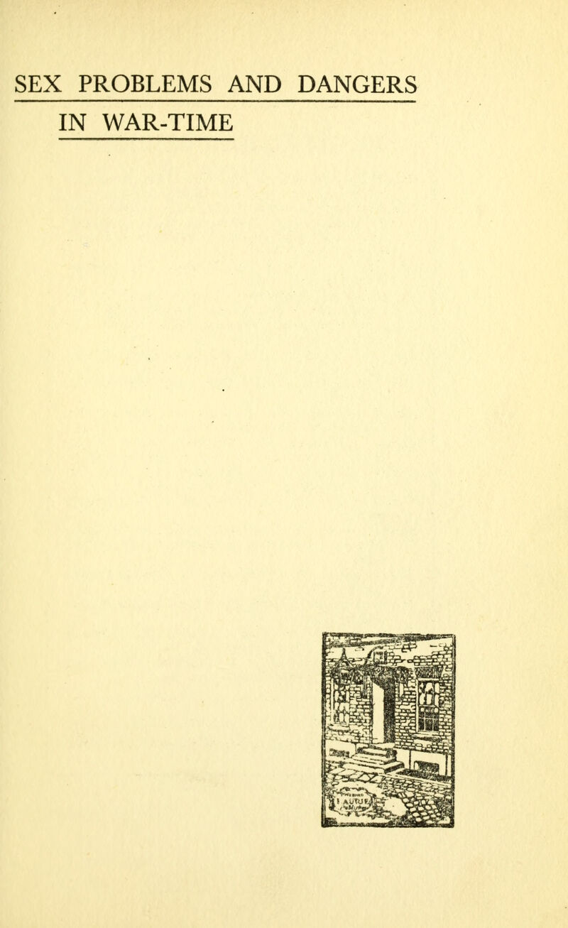 SEX PROBLEMS AND DANGERS IN WAR-TIME