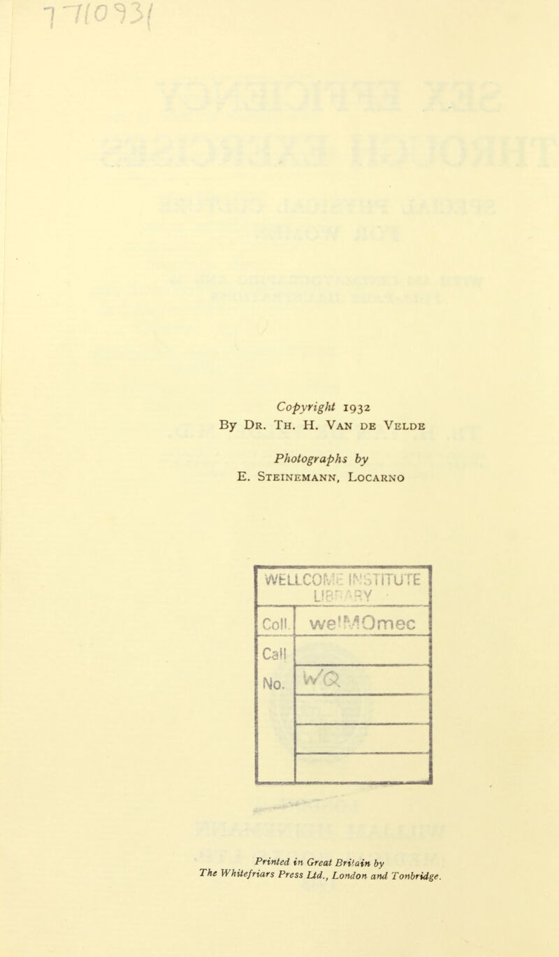 Copyright 1932 By Dr. Th. H. Van de Velde Photographs by E. Steinemann, Locarno WELLCOME INSTITUTE UERARY Coll. we!r':Omec Call No. Printed in Great Britain by The Whitefriars Press Ltd., London and Tonbridge.