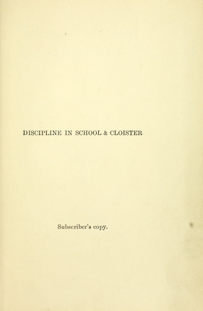 DISCIPLINE IN SCHOOL & CLOISTER Subscriber's copy.