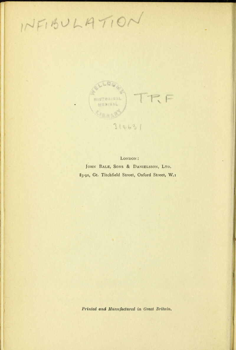 } —u4 ! y t / J 1 ( H-tl London: John Bale, Sons & Danielsson, Ltd. 83-91, Gt. Titchfield Street, Oxford Street, W.i Printed and Manufactured in Great Britain.