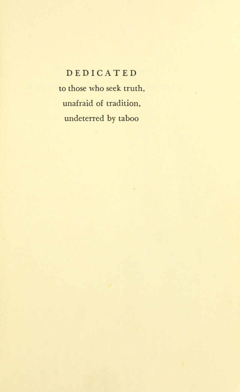 DEDICATED to those who seek truth, unafraid of tradition, undeterred by taboo