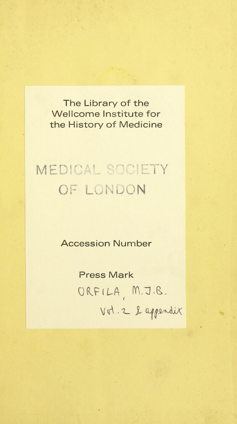 The Library of the Wellcome Institute for the History of Medicine med'Ca' : :;ty OF LONDON Accession Number Press Mark (