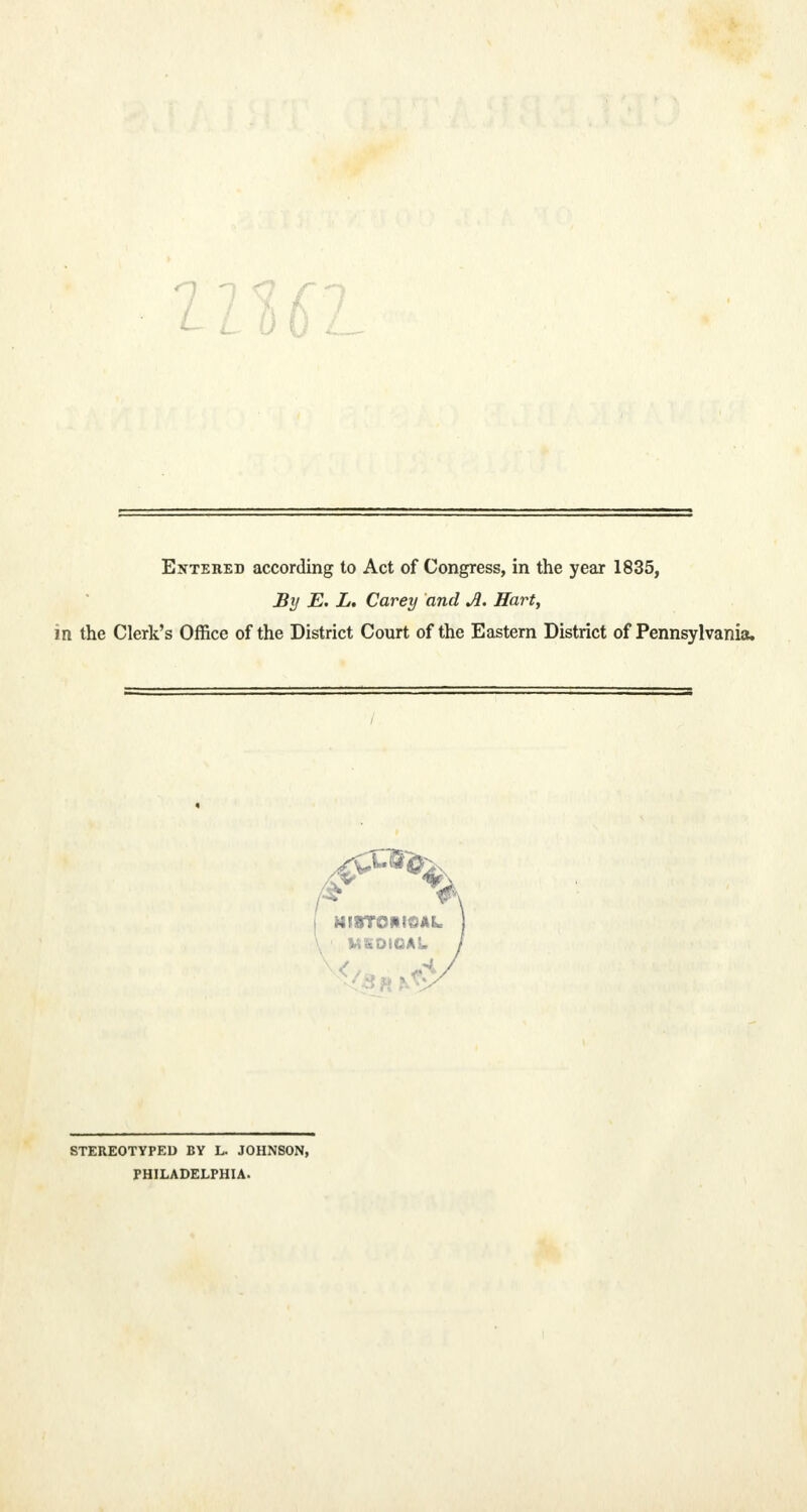 HUl Entered according to Act of Congress, in the year 1835, By E. L. Carey and A. Hart, m the Clerk's Office of the District Court of the Eastern District of Pennsylvania. STEREOTYPED BY L. JOHNSON, PHILADELPHIA.