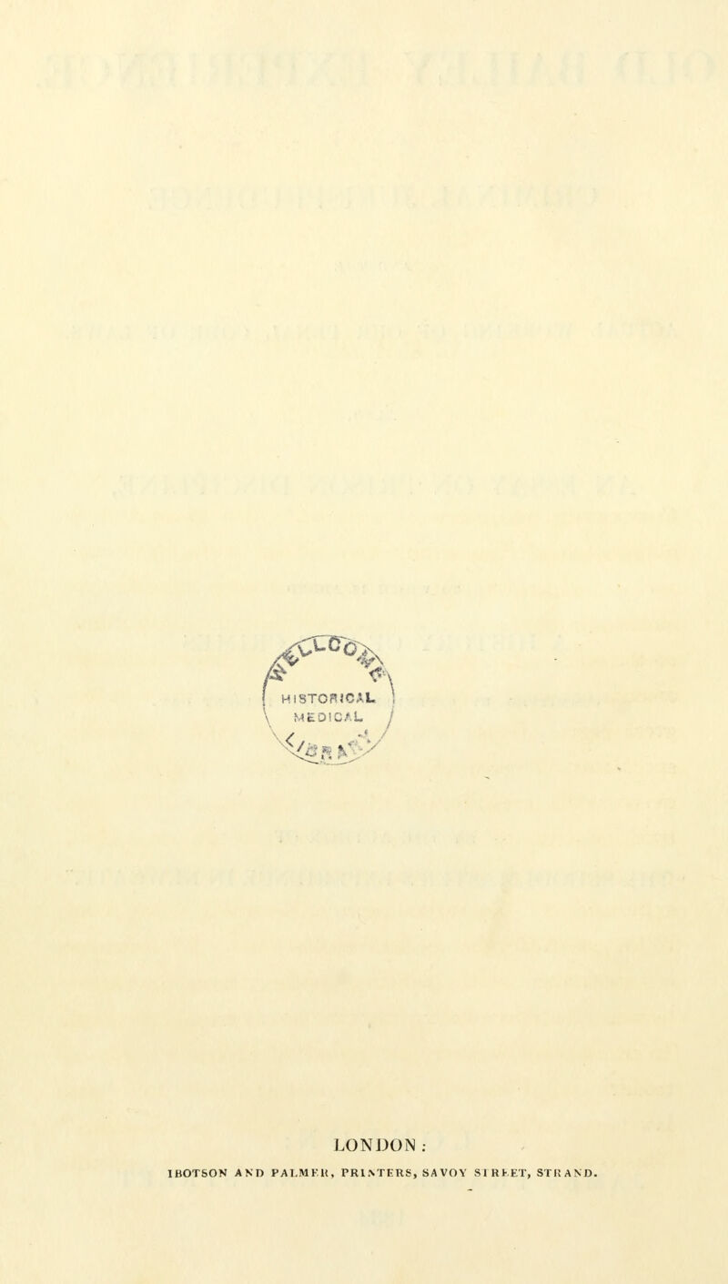 f HISTOFUC.U. j MEDIC/l j LONDON: IBOTSON AND PALMF.lt, PRINTERS, SAVOY STREET, ST HAND.