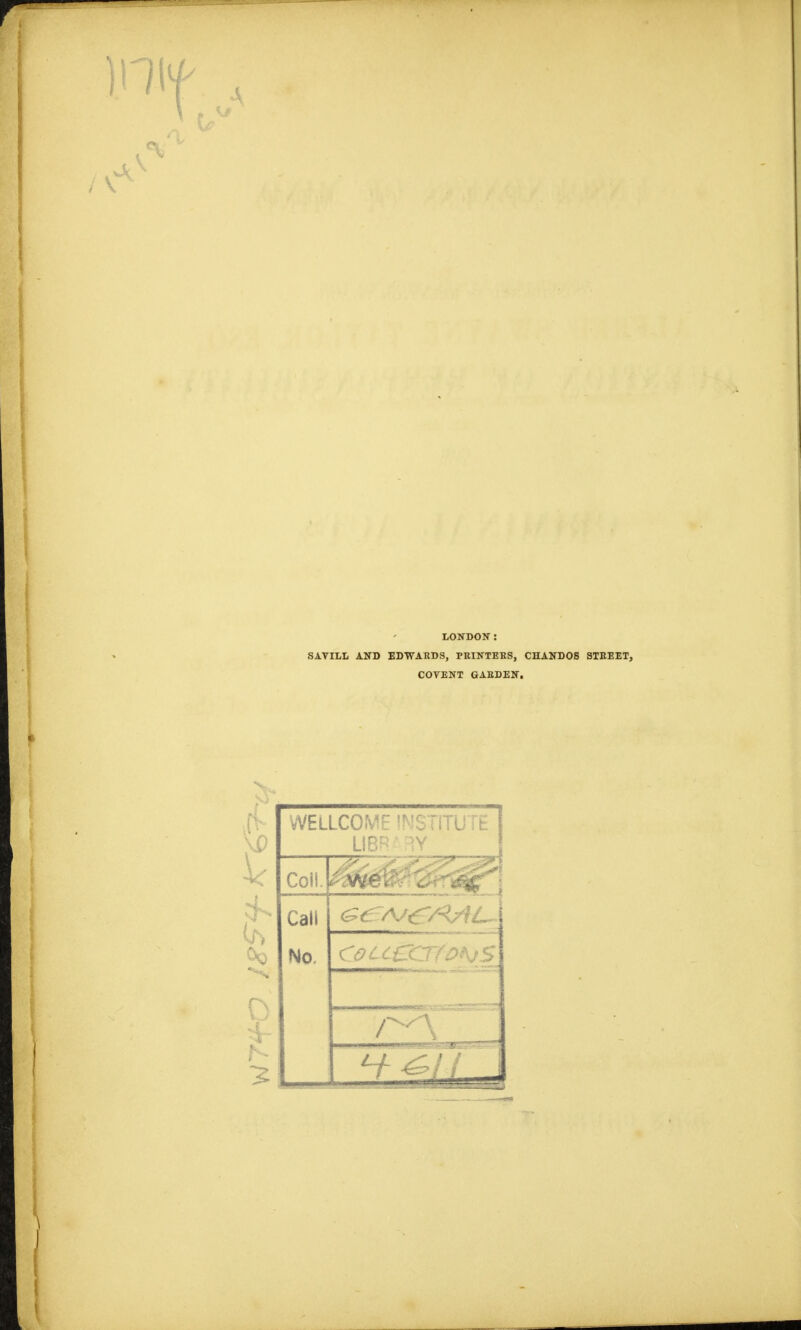 LONDON : SAVILL AND EDWARDS, PRINTERS, CHANDOS STREET, COVENT GARDEN. O 4- WELLCOMF INSTITUTE I Li iin ' t > Coll. Awe. ' Call No.