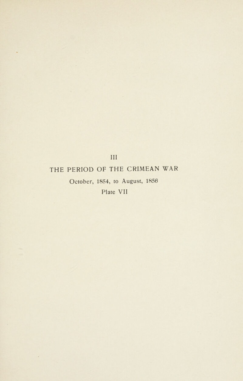 Ill THE PERIOD OF THE CRIMEAN WAR October, 1854, to August, 1856