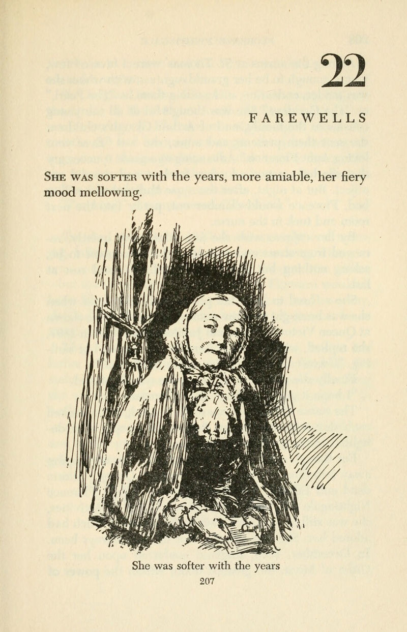 22 FAREWELLS She was softer with the years, more amiable, her fiery mood mellowing. She was softer with the years