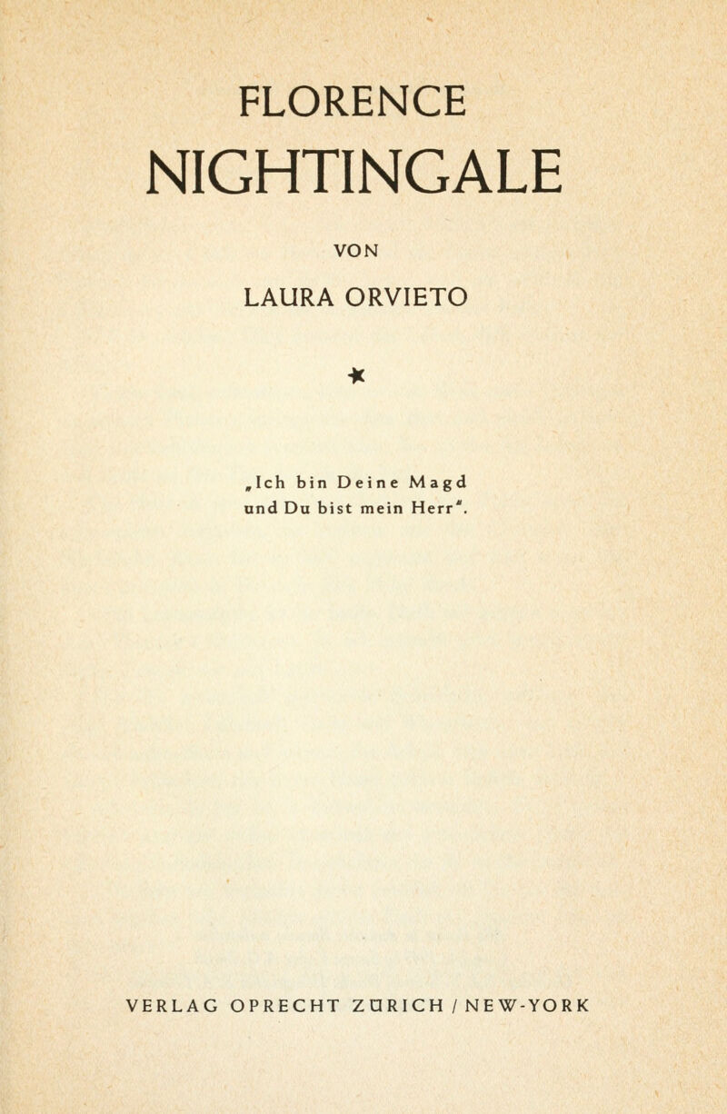 FLORENCE NIGHTINGALE VON LAURA ORVIETO ,Ich bin Deine Magd und Du bist mein Herr*. VERLAG OPRECHT Z O RIC H / N E W-YOR K