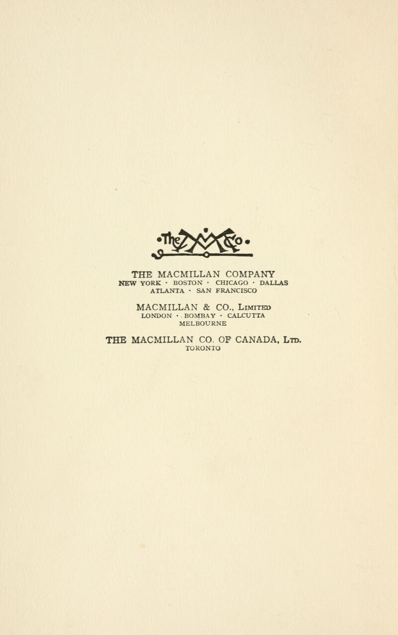 jH^^ THE MACMILLAN COMPANY NEW YORK • BOSTON • CHICAGO • DALLAS ATLANTA • SAN FRANCISCO MACMILLAN & CO.. LiMiTEaj LONDON • BOMBAY • CALCUTTA MELBOURNE THE MACMILLAN CO. OF CANADA, Ltd. TORONTO