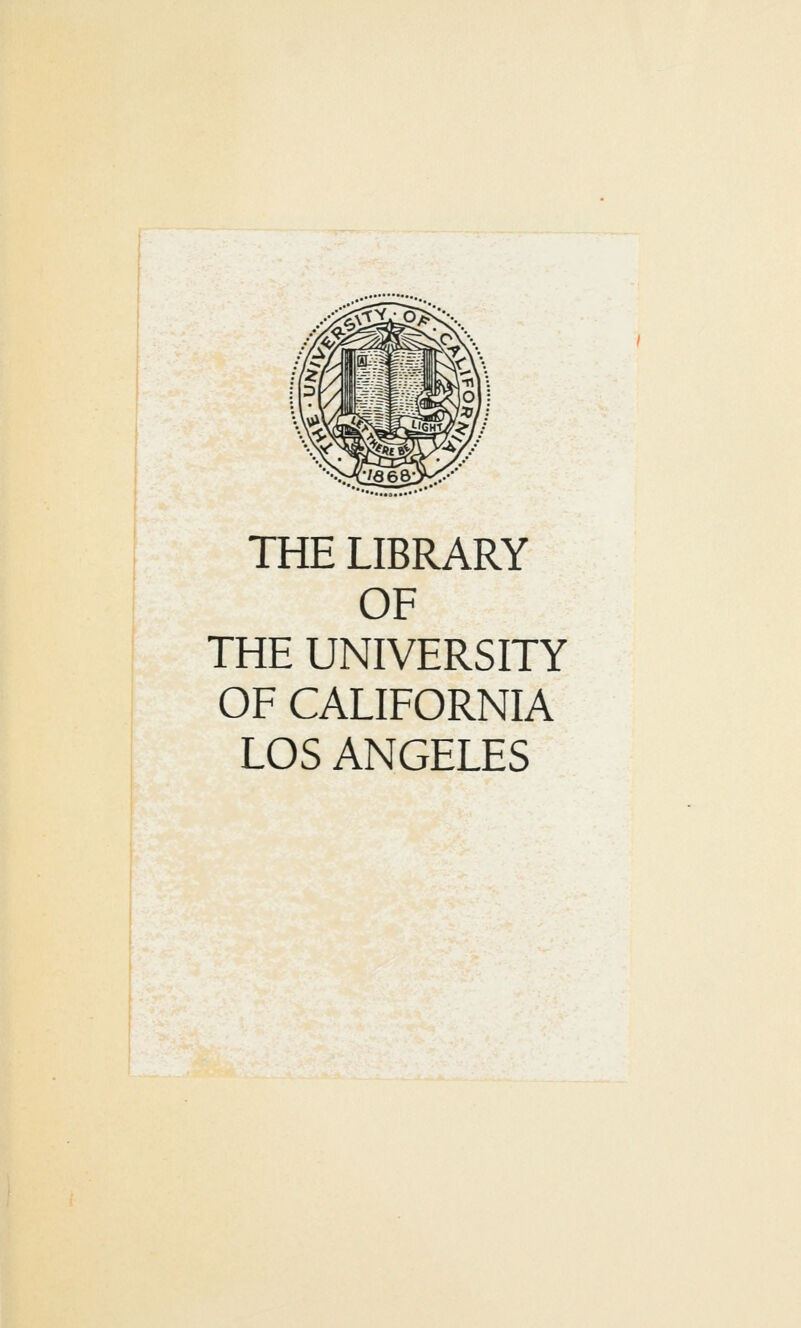 THE LIBRARY OF THE UNIVERSITY OF CALIFORNIA LOS ANGELES