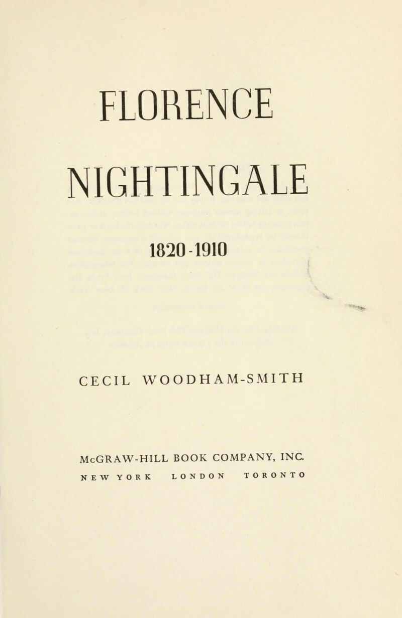 FLORENCE NIGHTINGALE 1820 1910 CECIL WOODHAM-SMITH McGRAW-HILL BOOK COMPANY, INC. NEW YORK LONDON TORONTO