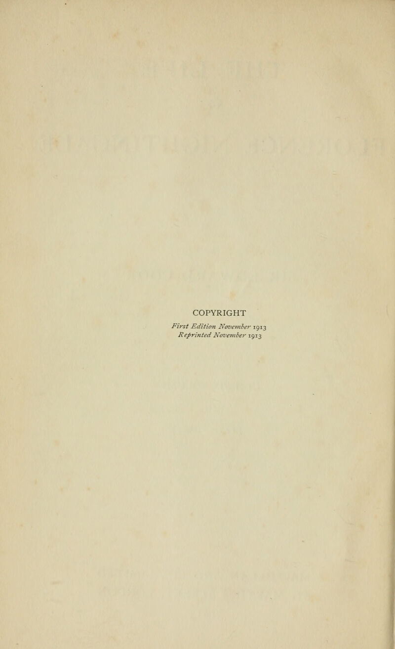 COPYRIGHT First Edition November 1913 Reprinted Novembei-1913