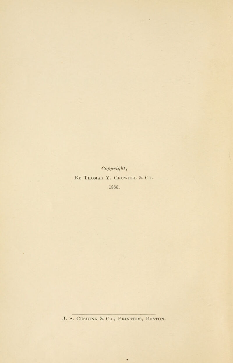 Copyright, By Thomas Y. Crowell & Cd= 1886. J. S. CusniKG & Co., Printehs, Boston.