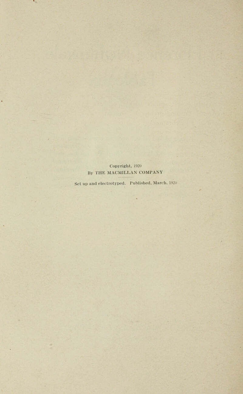 Copyright, 1920 By THE MACMILLAN COMPANY Set up and electiotyped. Published, March, 192U