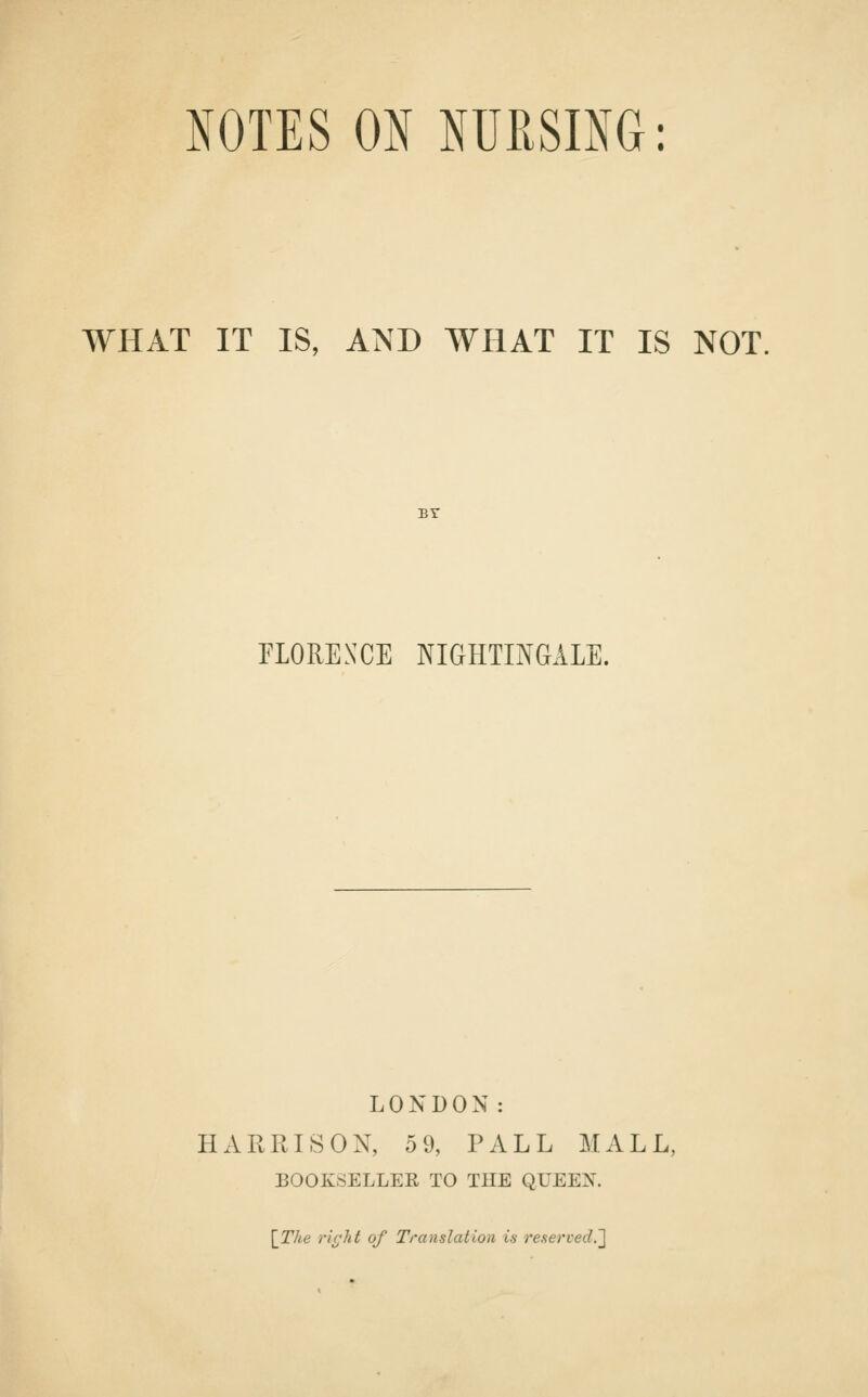 NOTES ON NUPiSING: WHAT IT IS, AND WHAT IT IS NOT. BT rLOREXCE NIGHTINGALE. LONDON: HARRISON, 59, PALL MALL, BOOKSELLER TO THE QUEEJ^. [The ricjht of Translation is reserved.']