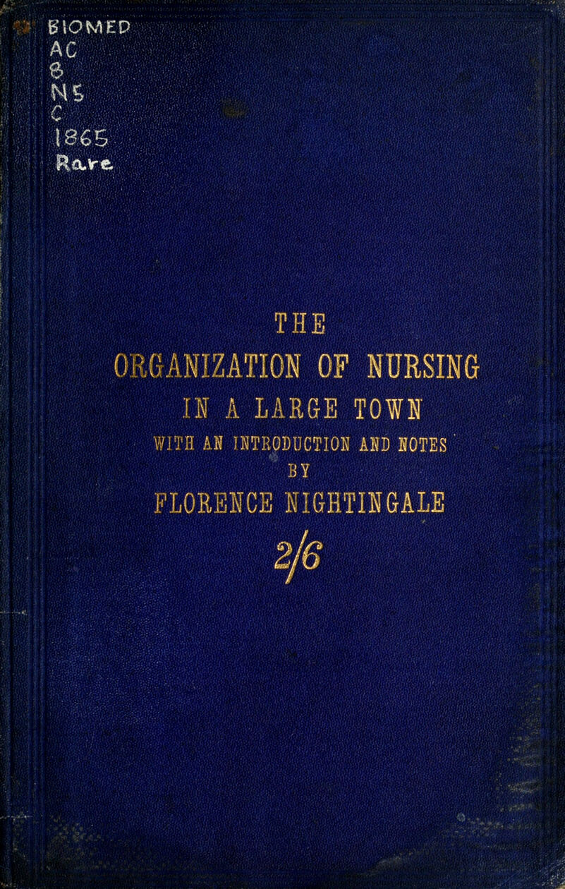 BSOMEP AC 1865- Rave. ii THE ^PANIZATION OF NURSING ' i II A LARGE TOWN ■ '■ WITH AN IMTKODUCTIOH ABD BOTES ' FLORENCE MIGHTIUGALE