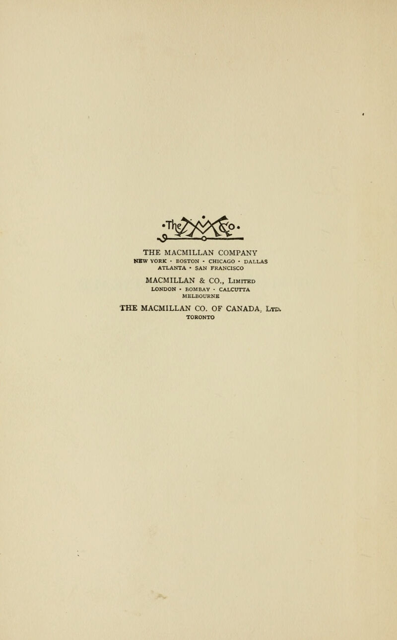 ^^^^ THE MACMILLAN COMPANY NEW YORK • BOSTON • CHICAGO ■ DALLAS ATLANTA • SAN FRANCISCO MACMILLAN & CO., Limited LONDON • BOMBAY • CALCUTTA MELBOURNE THE MACMILLAN CO. OF CANADA, Ltd. TORONTO