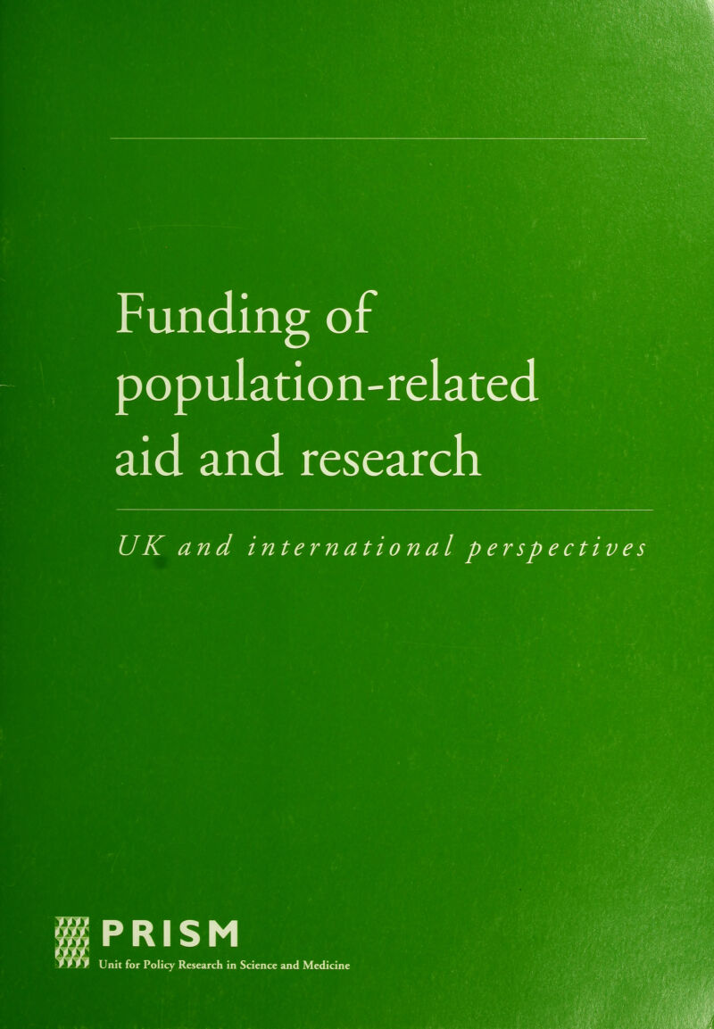 Funding of population-related aid and research UK and international perspectives PRISM Unit for Policy Research in Science and Medicine