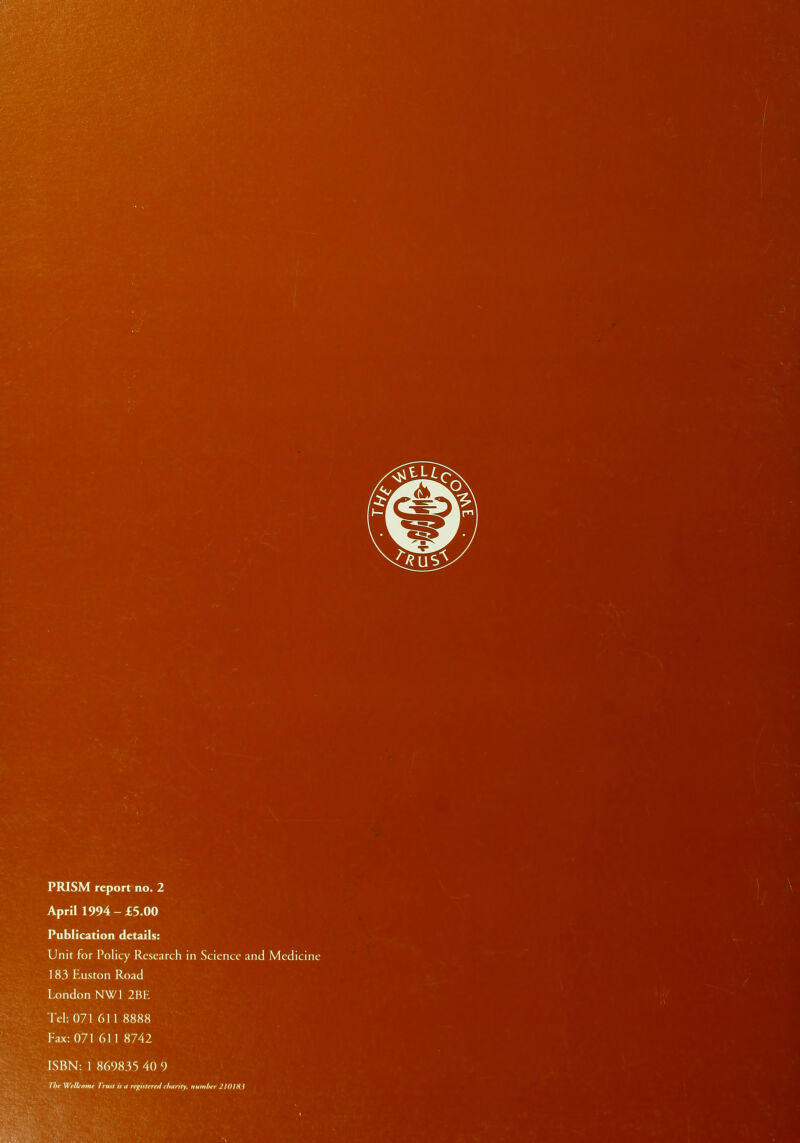 PRISM report no. 2 April 1994-£5.00 Publication details: Unit for Policy Research in Science and Medicine 183 Euston Road London NW1 2BF. Tel: 071 61 1 8888 Fax: 071 611 8742 ISBN: 1 869835 40 9 Hit- Wrllrmnr I' mil is u rtfistmAcharily, number 210183