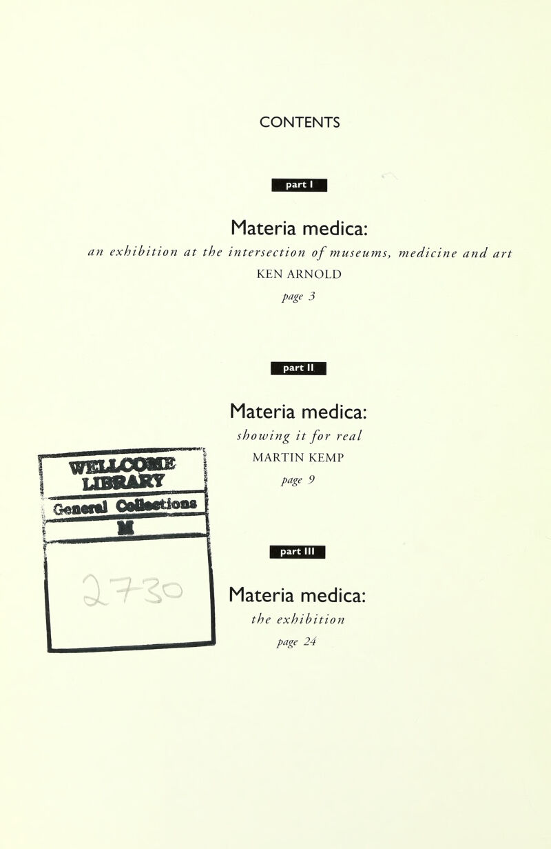 CONTENTS part I Materia medica: an exhibition at the intersection of museums, medicine and art KEN ARNOLD page 3 part II Materia medica: showing it for real MARTIN KEMP page 9 part III Materia medica: the exhibition page 24