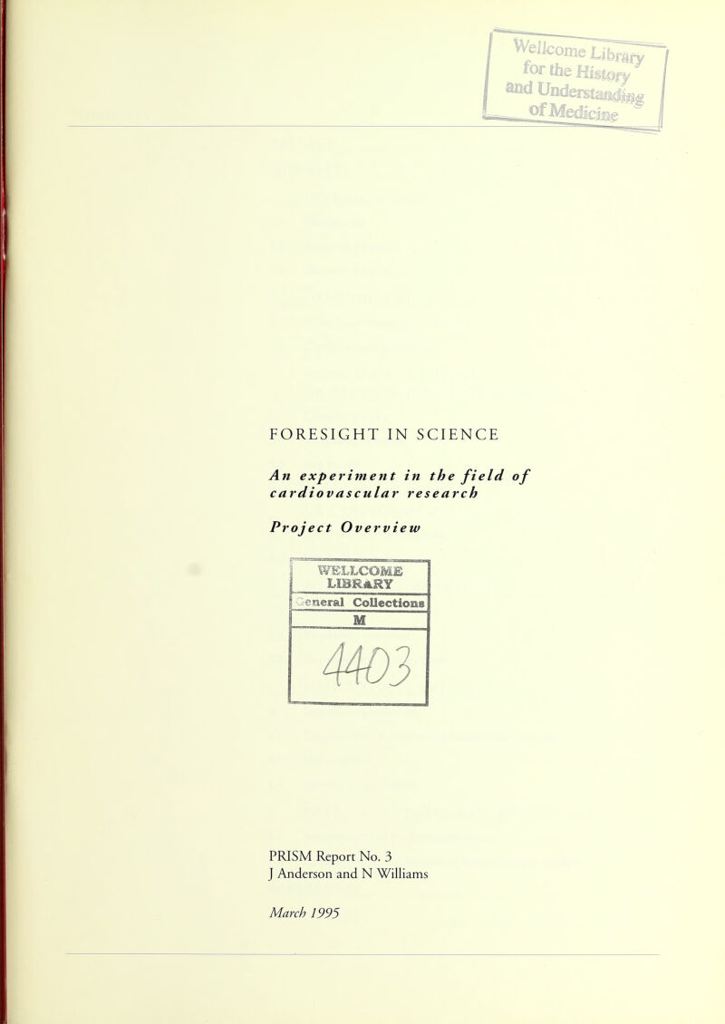 for theU aad Unders of Med FORESIGHT IN SCIENCE An experiment in the field of cardiovascular research Project Overview PRISM Report No. 3 J Anderson and N Williams March 1995