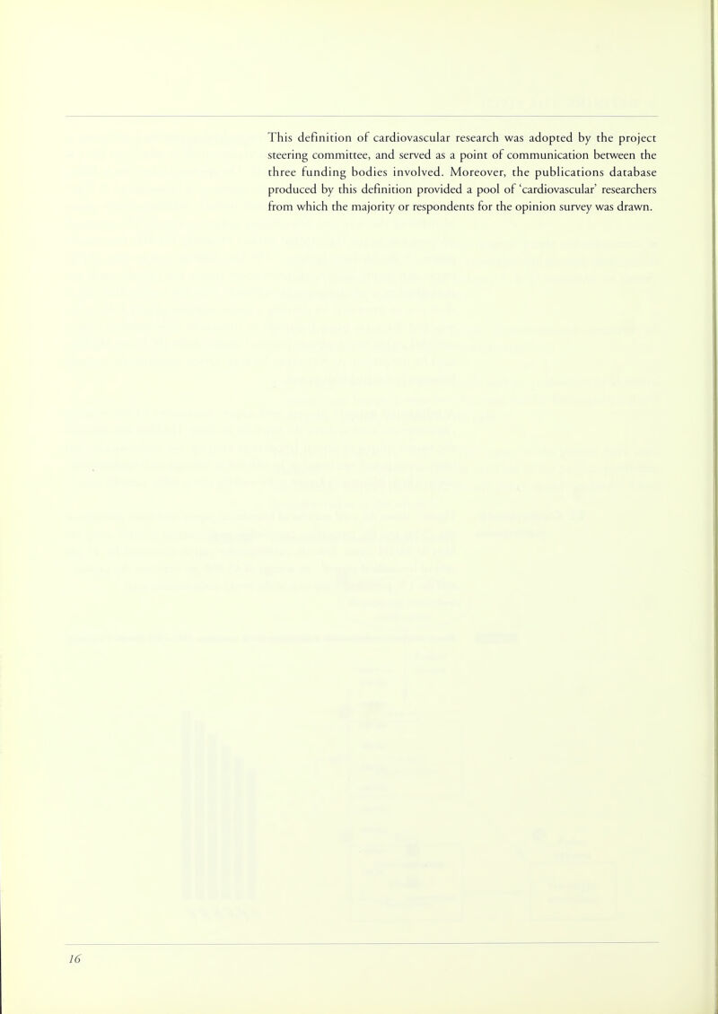 This definition of cardiovascular research was adopted by the project steering committee, and served as a point of communication between the three funding bodies involved. Moreover, the publications database produced by this definition provided a pool of 'cardiovascular' researchers from which the majority or respondents for the opinion survey was drawn.