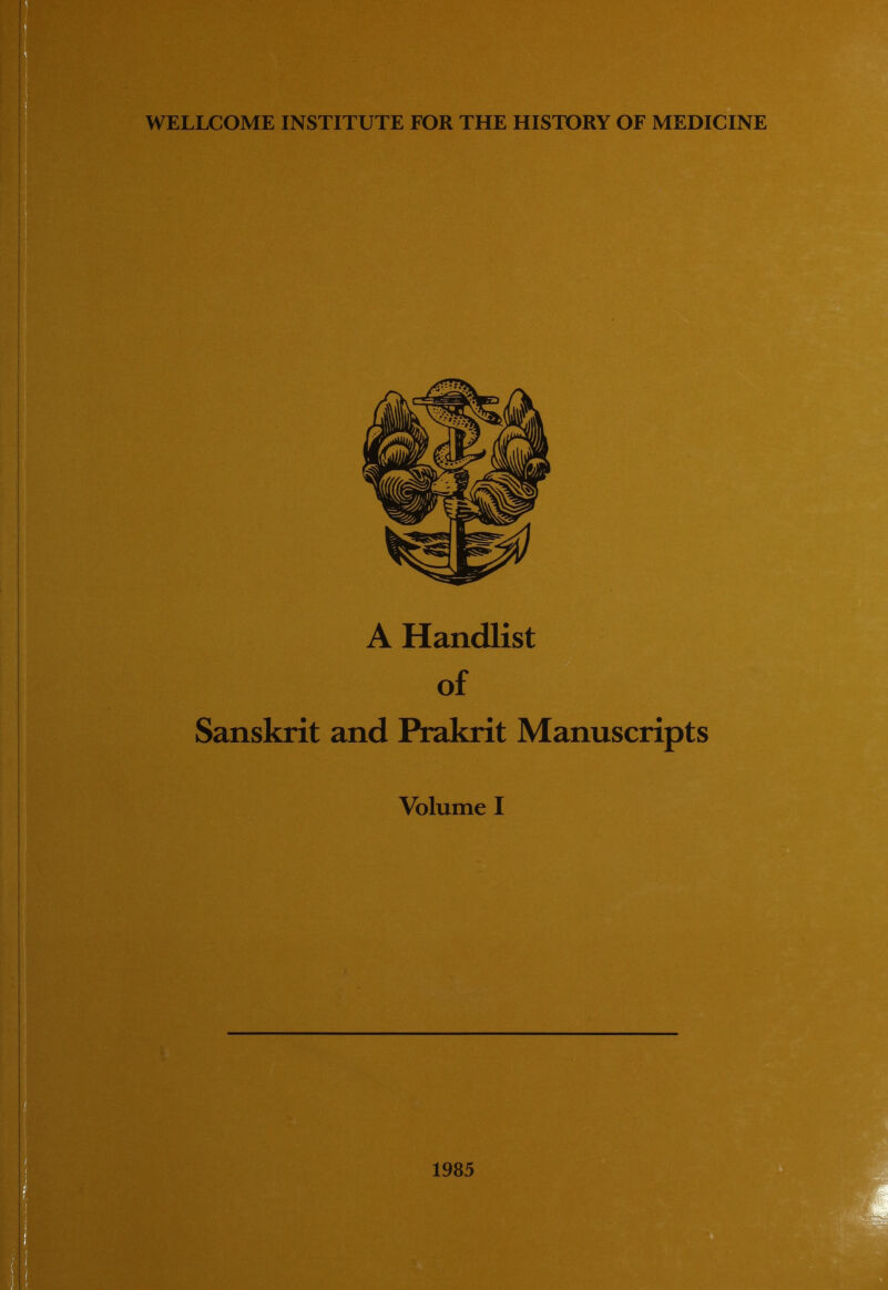 WELLCOME INSTITUTE FOR THE HISTORY OF MEDICINE A Handlist of Sanskrit and Prakrit Manuscripts Volume I