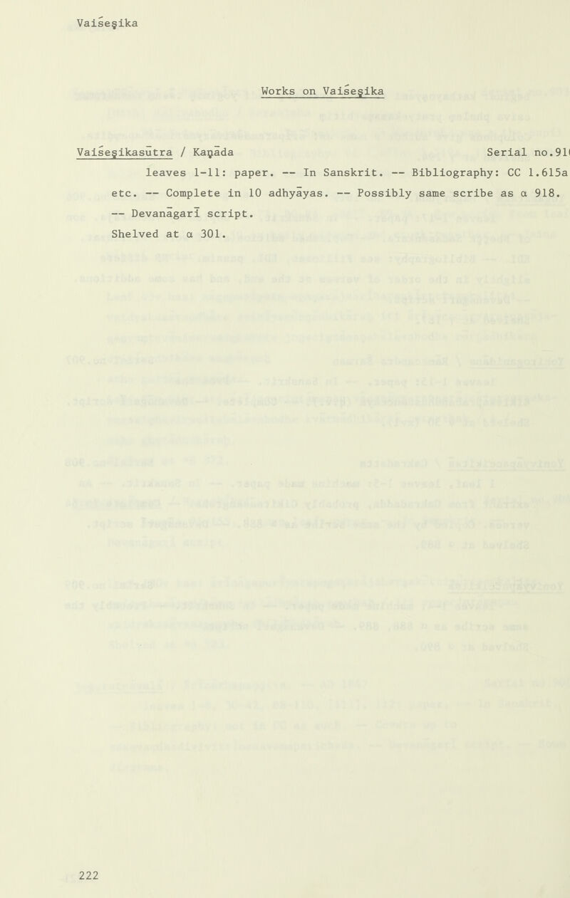 Vaisegika Works on Vaisegika Vaisegikasutra / Ka^ada Serial no.911 leaves 1-11: paper. — In Sanskrit. — Bibliography: CC 1.615a etc. — Complete in 10 adhyayas. — Possibly same scribe as a 918. — Devanagarl script. Shelved at a 301.