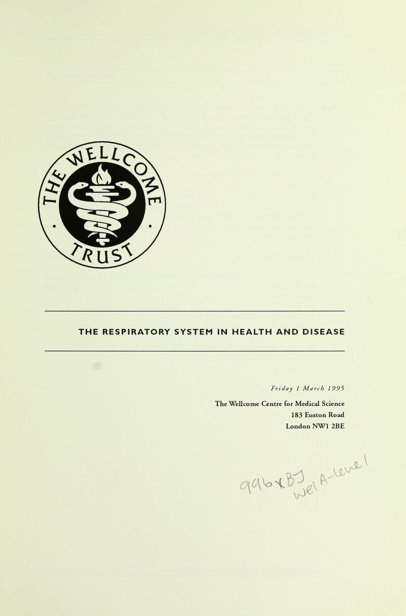 THE RESPIRATORY SYSTEM IN HEALTH AND DISEASE Friday 1 March 1995 The Wellcome Centre for Medical Science 183 Euston Road London NW1 2BE