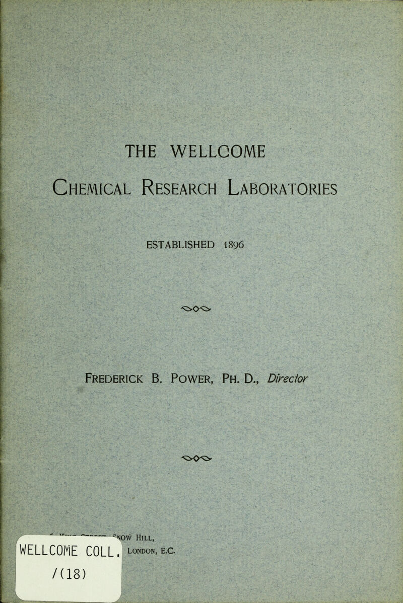 Chemical Research Laboratories ESTABLISHED I896 Frederick B. Power, Ph. D., Director ™ cNQW HjLL) WELLCOME COLL. London, E.C /(18)