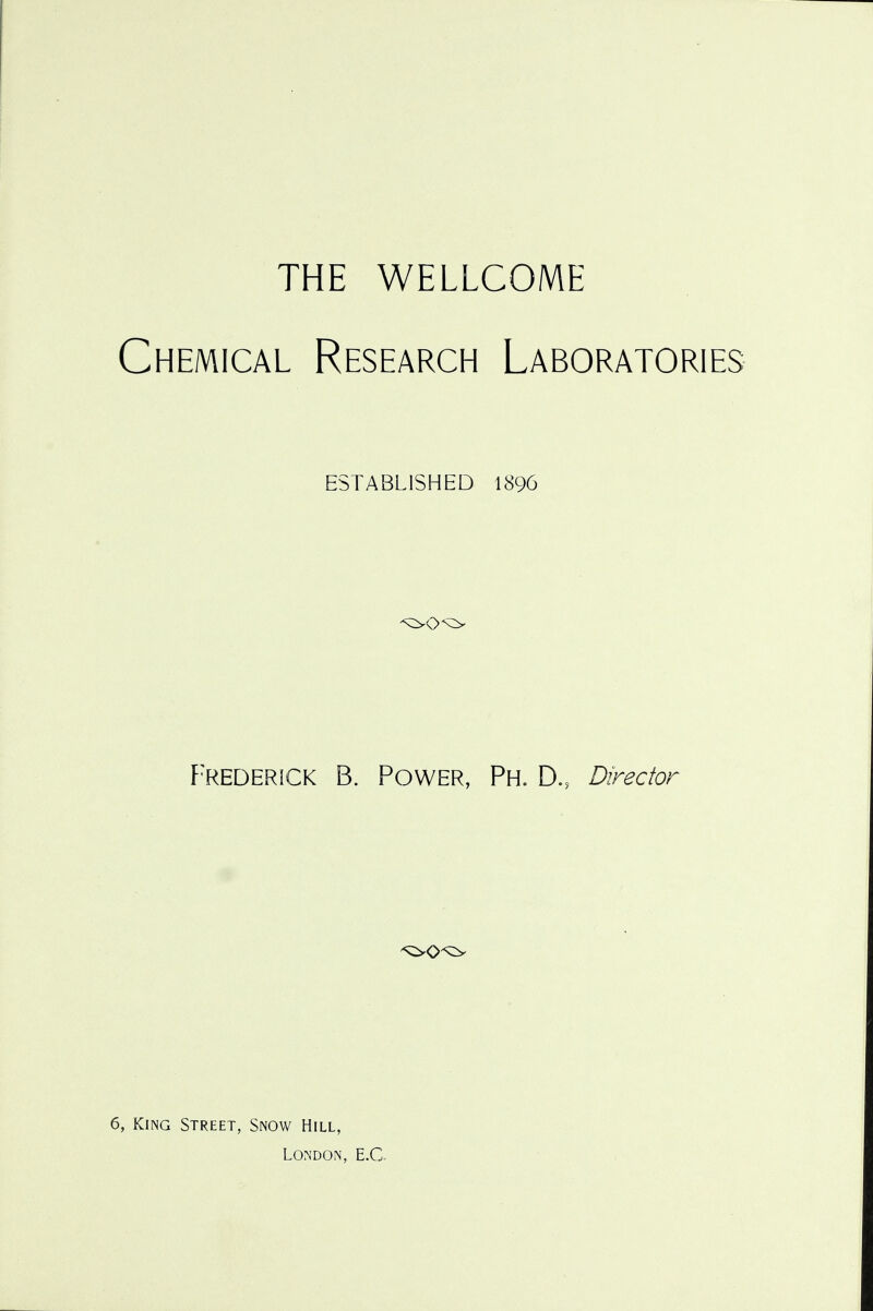 Chemical Research Laboratories ESTABLISHED 1896 Frederick B. Power, Ph. D., Director 6, King Street, Snow Hill, London, E.C