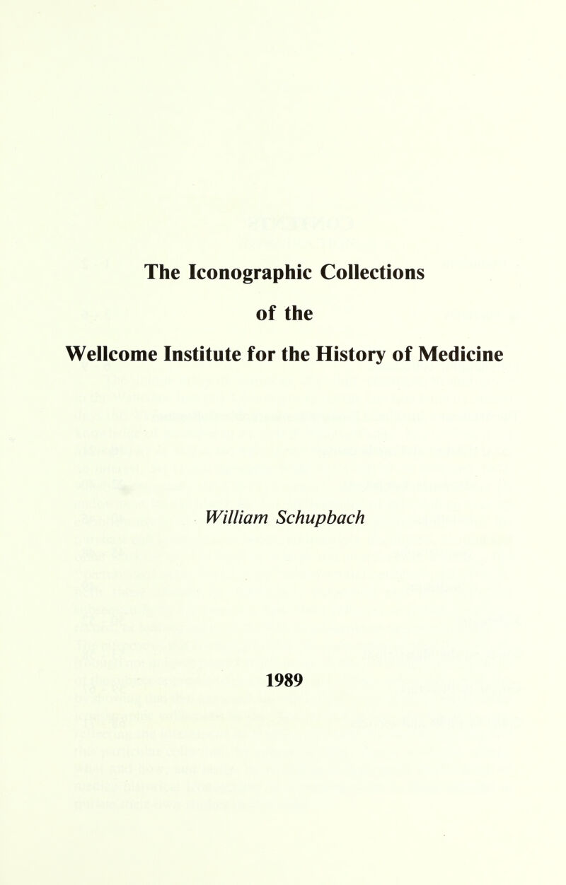 The Iconographic Collections of the Wellcome Institute for the History of Medicine William Schupbach 1989