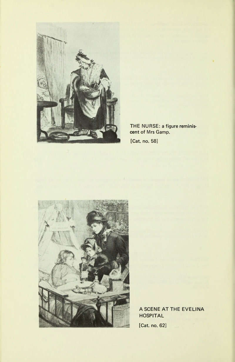 THE NURSE: a figure reminis- cent of Mrs Gamp. [Cat. no. 58] A SCENE AT THE EVELINA HOSPITAL
