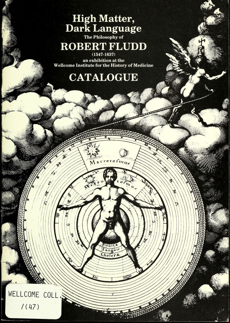 High Matter, Dark Language The Philosophy of ROBERT FLUDD (1547-1637) an exhibition at the Wellcome Institute for the History of Medicine CATALOGUE