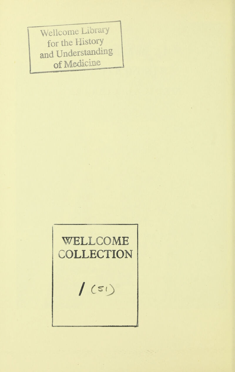 Wellcome Library for the History and Understanding of Medicine WELLCOME COLLECTION