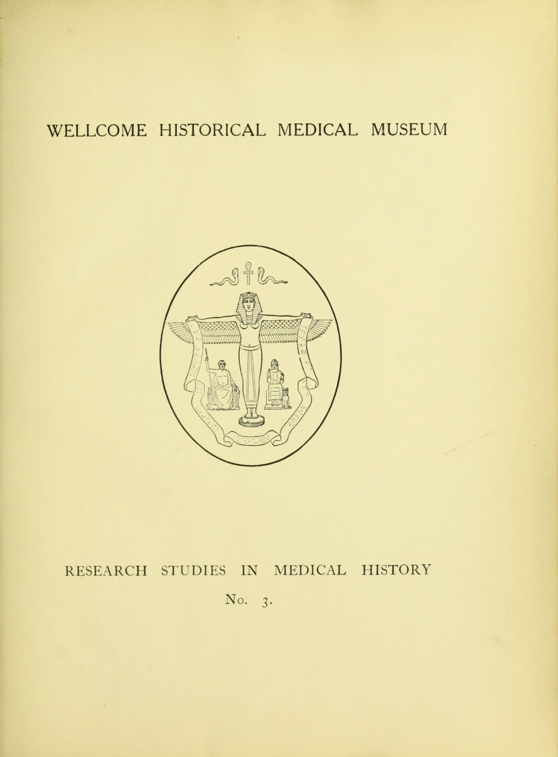 WELLCOME HISTORICAL MEDICAL MUSEUM RESEARCH STUDIES IN MEDICAL HISTORY