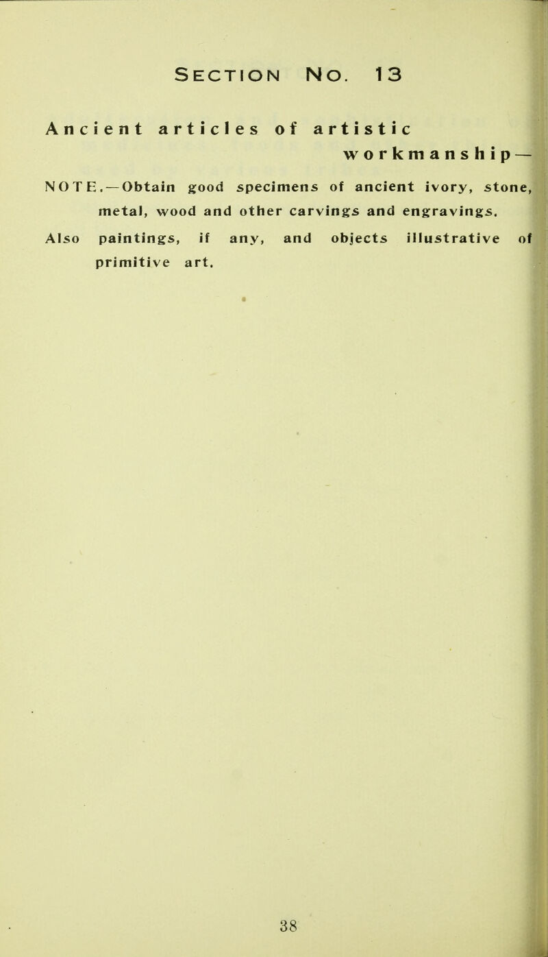 Ancient articles of artistic workmanship — NOTE. — Obtain good specimens of ancient ivory, stone, metal, wood and other carvings and engravings. Also paintings, if any, and objects illustrative of primitive art.