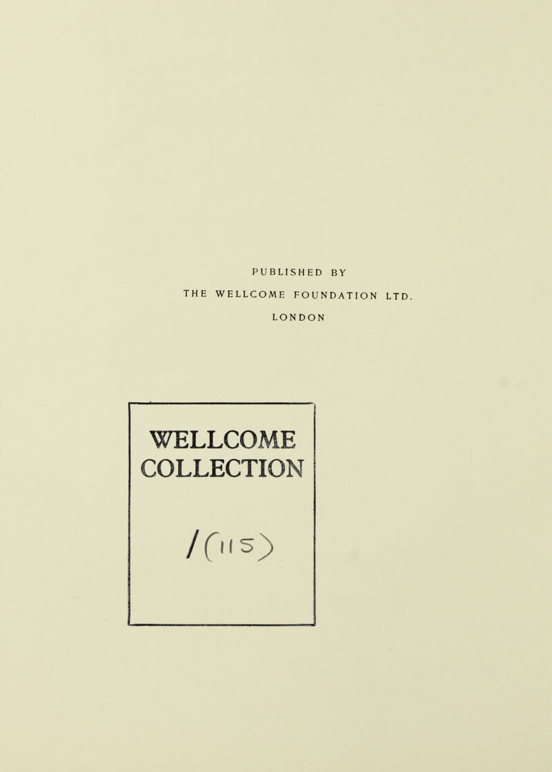 PUBLISHED BY THE WELLCOME FOUNDATION LTD LONDON WELLCOME COLLECTION /Cms)