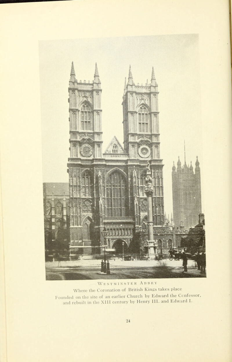 111 mbbbebbhwe? Westminster Abbey Where the Coronation of British Kings takes place nded on the site of an earlier Church by Edward the Confessor, and rebuilt in the XIII century by Henry III. and Edward I.