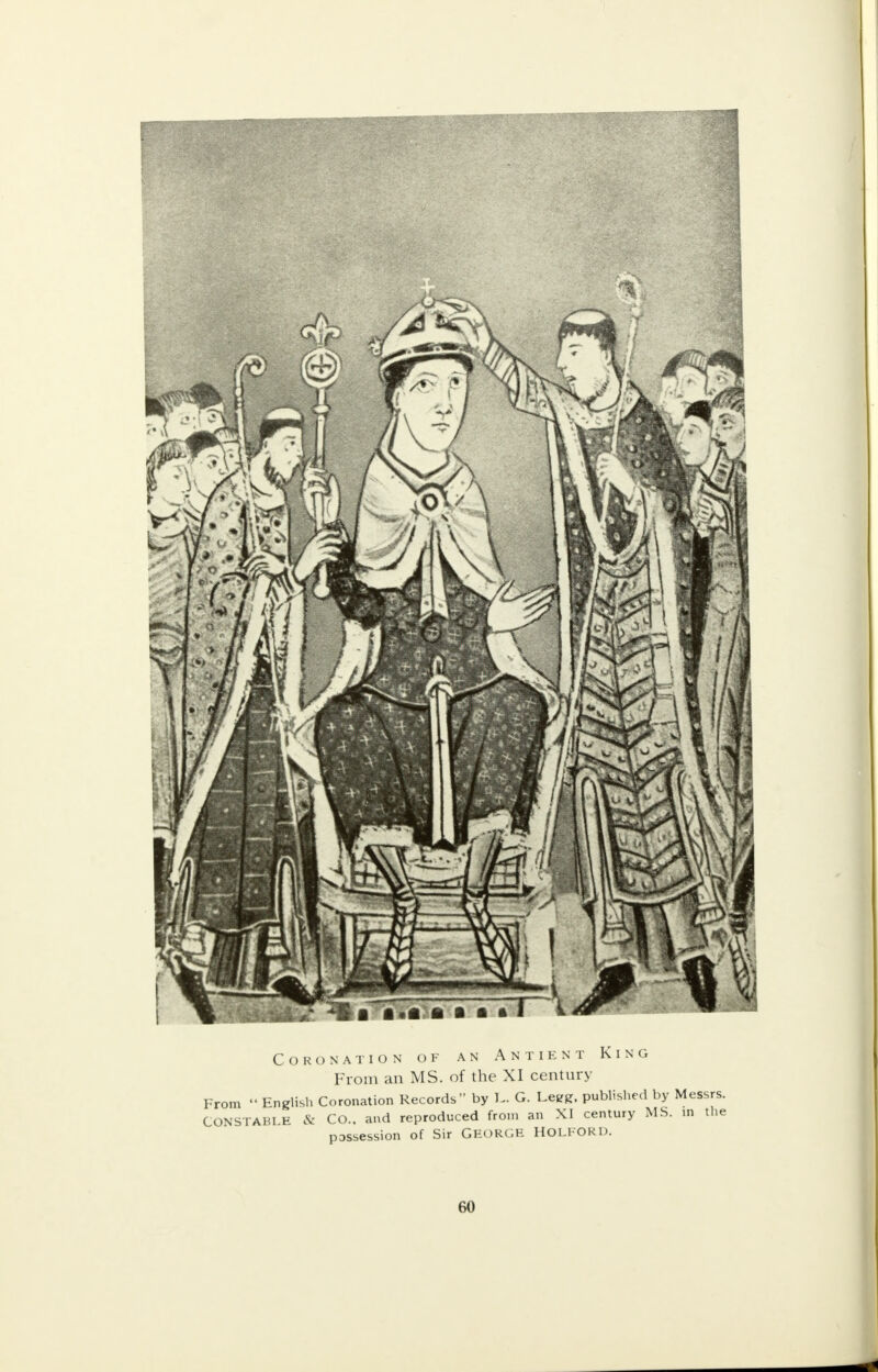 Coronation of an Antient King From an MS. of the XI century From  English Coronation Records by L. G. Lee*, published by Messrs. CONSTABLE & CO.. and reproduced from an XI century Mb. in the possession of Sir GEORGE HOLFORD.