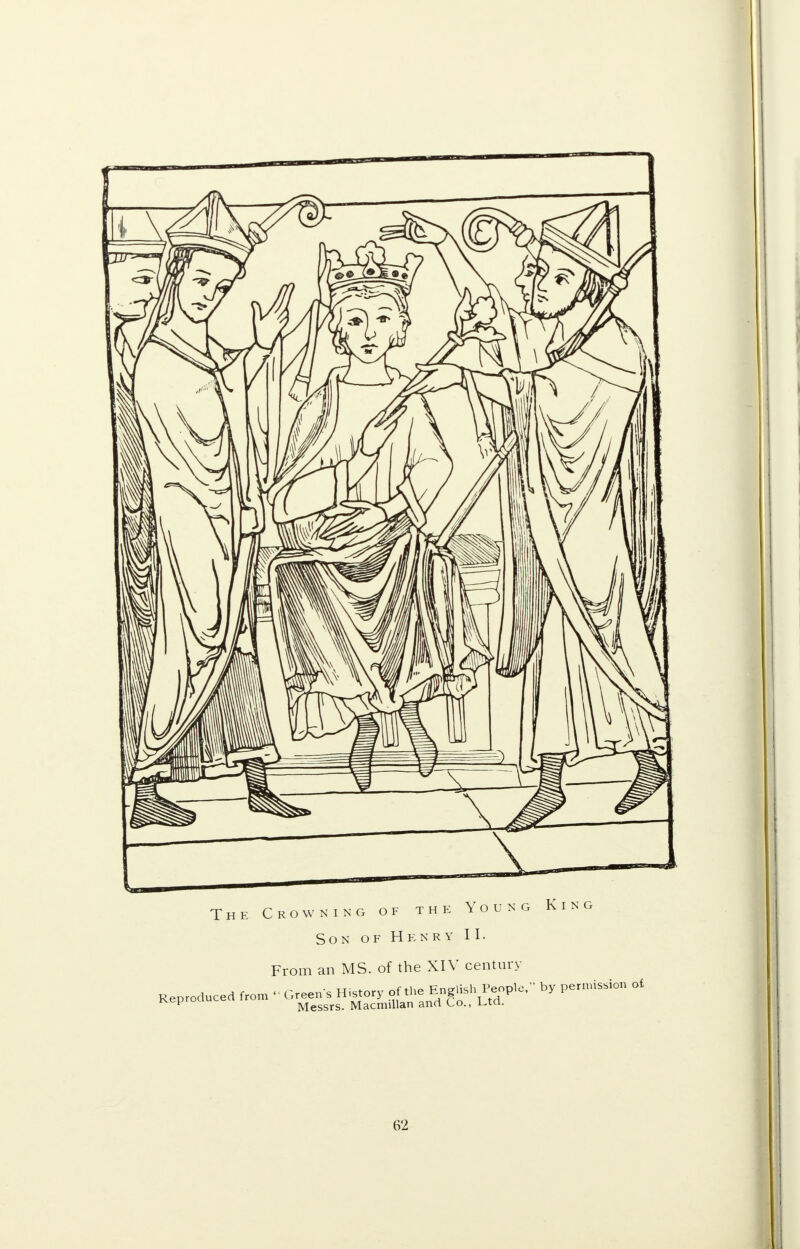 The Crowning of the Young King Son of Henry II. From an MS. of the XIV century Reproduced from Greens History of the EnglishPeople, by permission of, ^ep Messrs. Macmillan and Co., Ltd.
