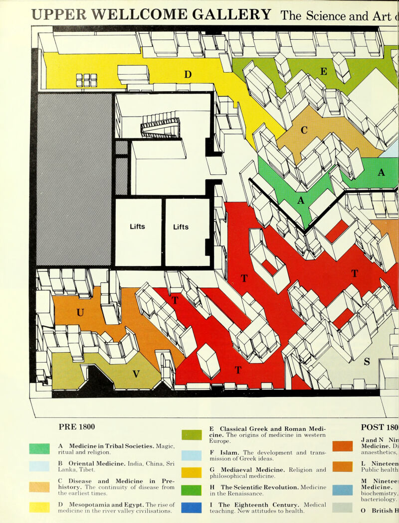 PRE 1800 A Medicine in Tribal Societies. Magic, ritual and religion. B Oriental Medicine. India, China, Sri Lanka, Tibet. C Disease and Medicine in Pre- history. The continuity of disease from the earliest times. D Mesopotamia and Egypt. The rise of medicine in the river valley civilisations. E Classical Greek and Roman Medi- cine. The origins of medicine in western Europe. F Islam. The development and trans- mission of Greek ideas. G Mediaeval Medicine. Religion and philosophical medicine. H The Scientific Revolution. Medicine in the Renaissance. I The Eighteenth Century. Medical teaching. New attitudes to health. POST 180 JandN Nin Medicine. Di anaesthetics, L Nineteen Public health M Nineteei Medicine. biochemistry, bacteriology. O British H