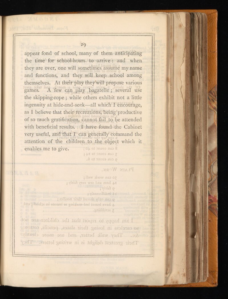 2 9 appear fond of school, many of them anticipating the time for school-hours to arrive : and when they are over, one will sometimes assume my name and functions, and they will keep school among themselves. At their play they will propose various games. A few can play\ bagatelle • several use the skipping-rope; while others exhibit not a little ingenuity at hide-and-seek—all which I encourage, as I believe that their recrdatidnsj being’ productive of so much gratification, cannot fail to be attended with beneficial results. I have found the Cabinet very useful, and that I can generally command the attention of the children to the object which it enables me to give. O* inOOD fl£D £ flf 2(102891 8fi gni^Brn-bs-d JfW&l 9 V£ix £ '•gniddinos £ ibkrb mu tnrlt Jioqsni 6 i yqxjbfl.. ran I.. ioneq rioxlt gaiaol ni aaofexBo o< ora oxn ban- .10Pod ilnw y^rlT ,Jcr£ fibi gabnw ni 8 i irfgiiob 'i8ot£3Tg ibxfl