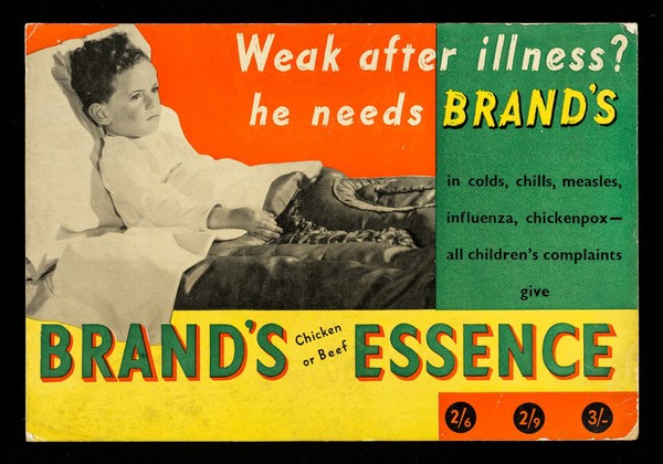 Weak after illness? : He needs Brand's : In colds, chills, measles, influenza, chickenpox- all children's complaints, give Brand's chicken or beef Essence : 2/3, 2/9, 3/-.