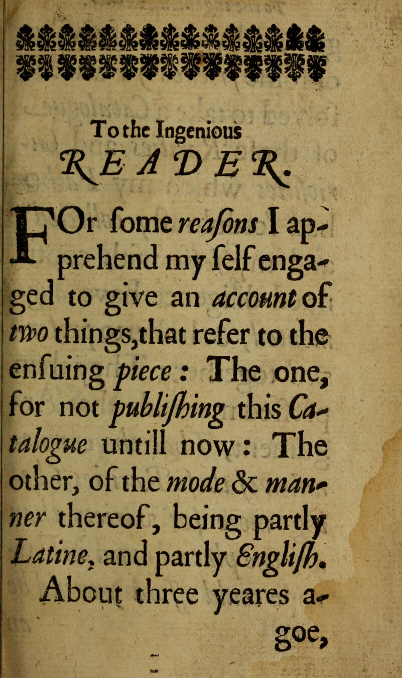 iffffWfftllf» • *' ‘-V 'Am. • . '.'m \ . .. - ~ M . * * To the Ingenious %E AT> E%^ F Or fome reajons I ap prehend my felf enga ged to give an account of wo things,that refer to the enfuing piece : The one, for not publijhing this Gf- talogue untill now: The other, of the mode < 3 c man* ner thereof, being partly Latine ; and partly Snglijh . S' About three yeares a- goe,