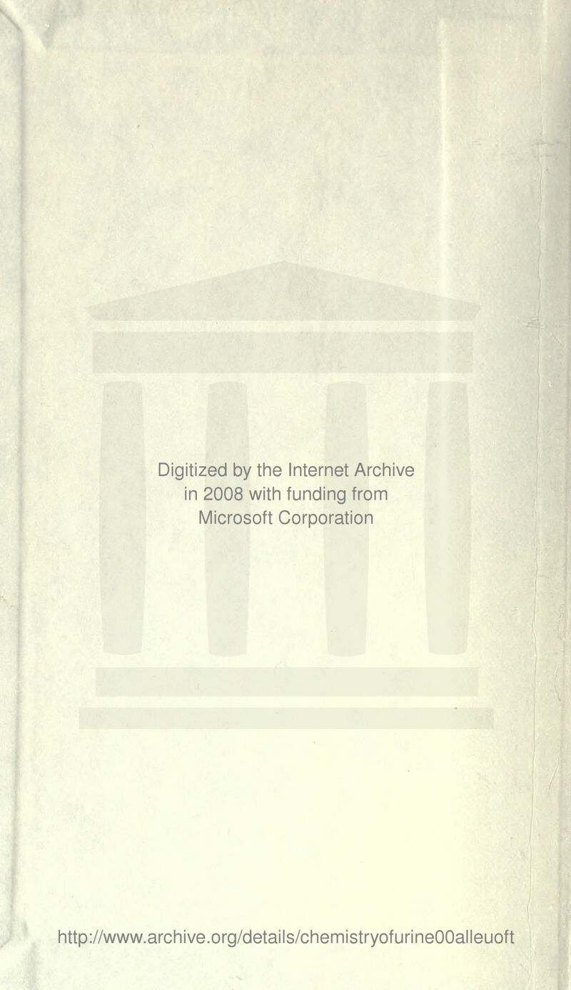 Digitized by the Internet Archive in 2008 with funding from IVIicrosoft Corporation http://www.archive.org/details/chemistryofurineOOalleuoft