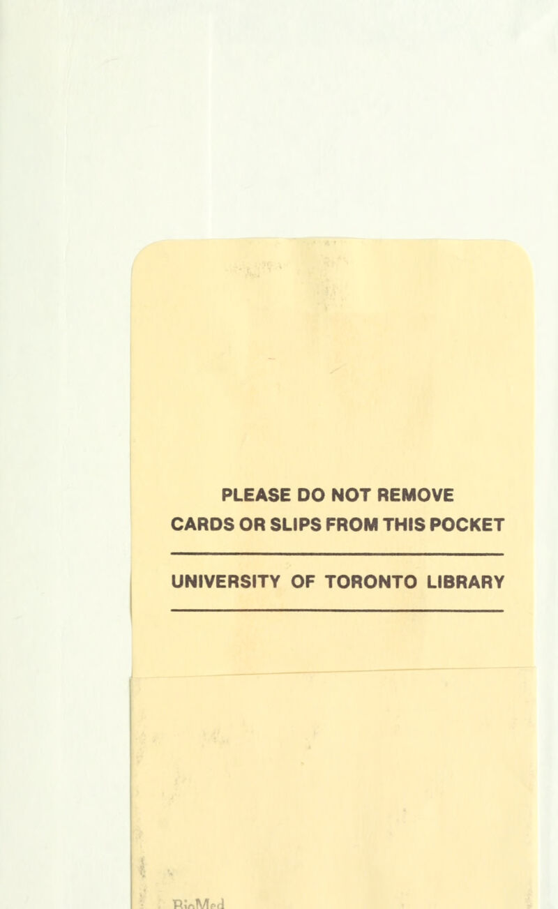 PLEASE DO NOT REMOVE CARDS OR SLIPS FROM THIS POCKET UNIVERSITY OF TORONTO LIBRARY