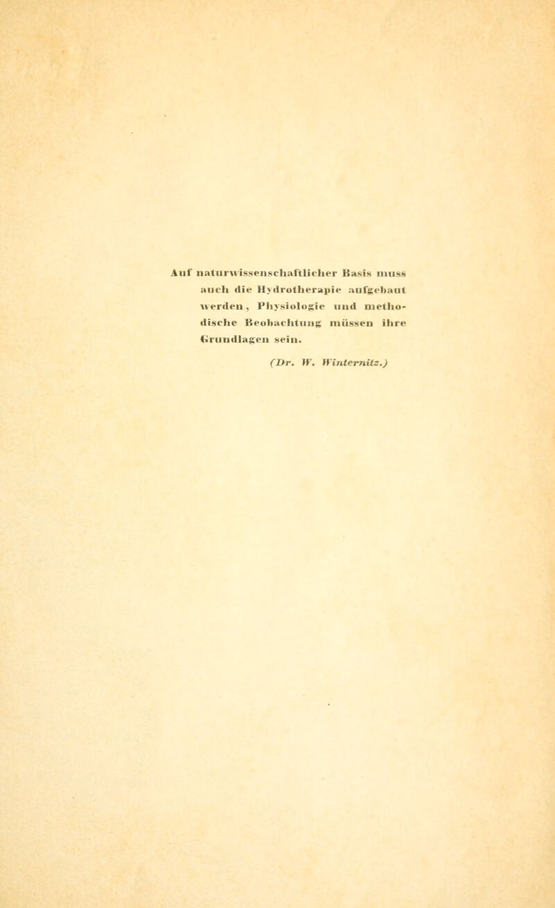 Auf naturu'issen.scliartliclier Basis luuss auch die Hvclrotherapie aurgchaiit urrdeu, Fliy.sioloKie und oietlio- dischc Keuhai-Iitiiiig niüsseu ihre Cirundlageii sein. (Dr. »F. ffintemUs.J